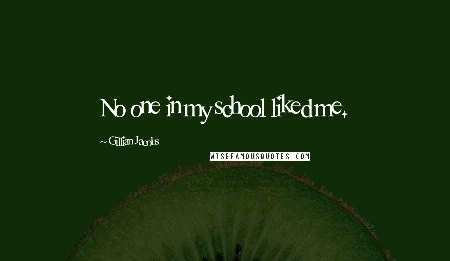 Gillian Jacobs Quotes: No one in my school liked me.