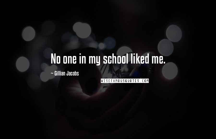 Gillian Jacobs Quotes: No one in my school liked me.