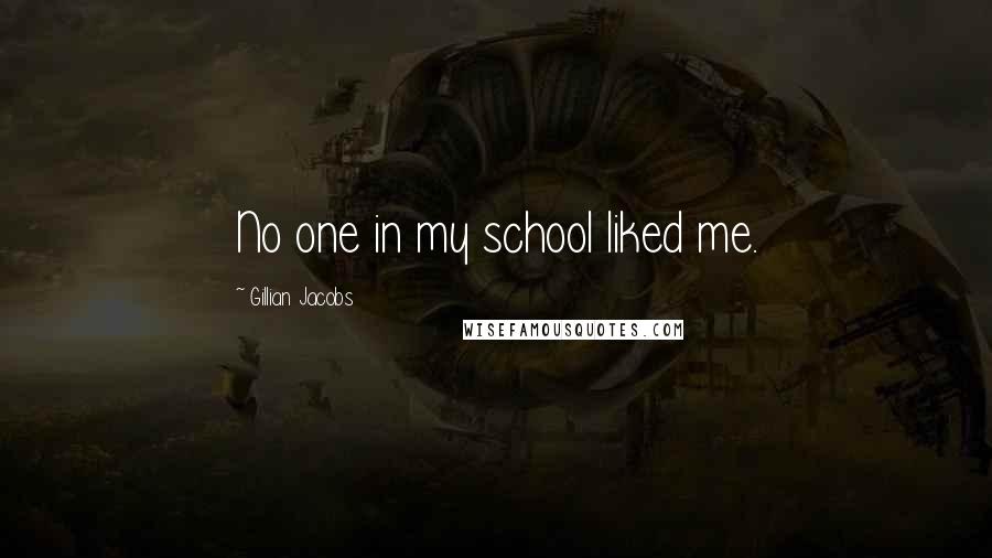 Gillian Jacobs Quotes: No one in my school liked me.