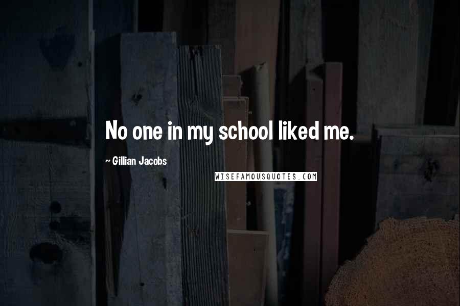 Gillian Jacobs Quotes: No one in my school liked me.