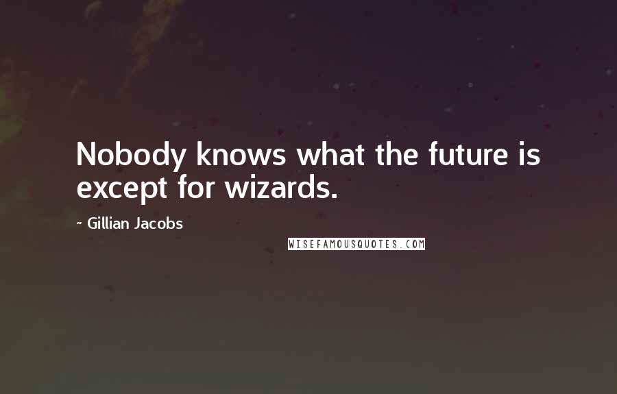 Gillian Jacobs Quotes: Nobody knows what the future is except for wizards.