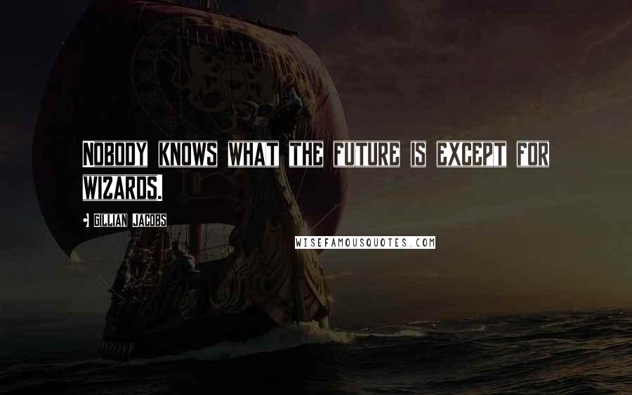 Gillian Jacobs Quotes: Nobody knows what the future is except for wizards.