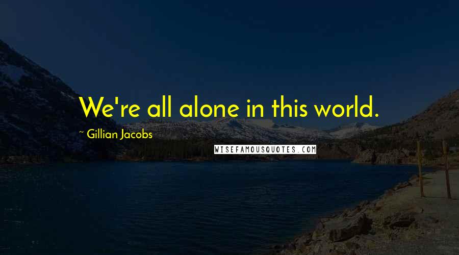 Gillian Jacobs Quotes: We're all alone in this world.