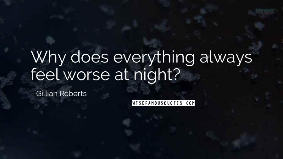 Gillian Roberts Quotes: Why does everything always feel worse at night?