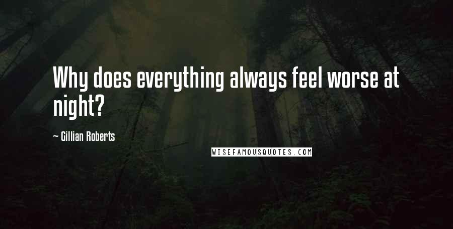 Gillian Roberts Quotes: Why does everything always feel worse at night?