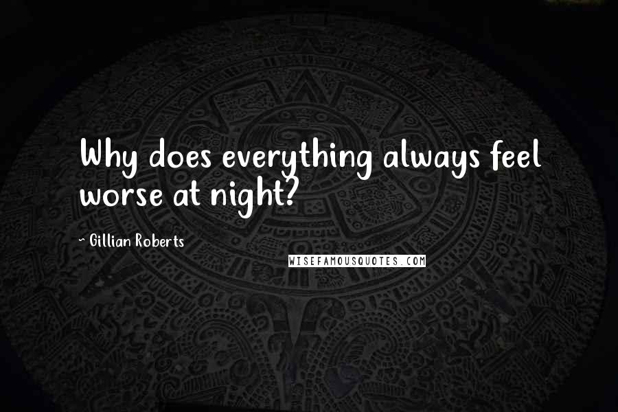 Gillian Roberts Quotes: Why does everything always feel worse at night?