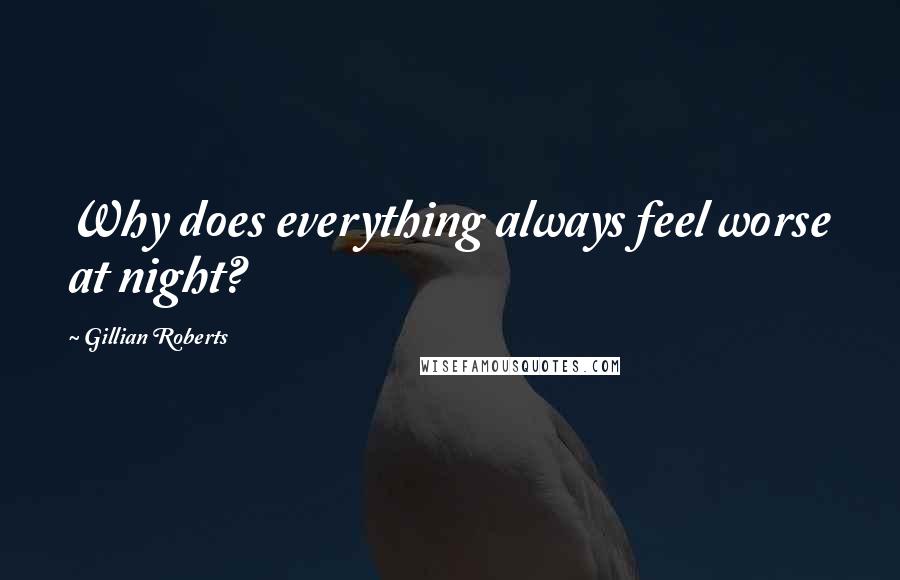 Gillian Roberts Quotes: Why does everything always feel worse at night?