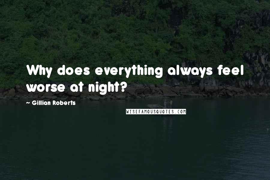 Gillian Roberts Quotes: Why does everything always feel worse at night?