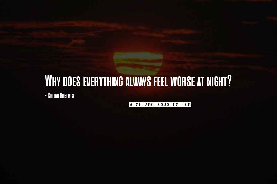 Gillian Roberts Quotes: Why does everything always feel worse at night?