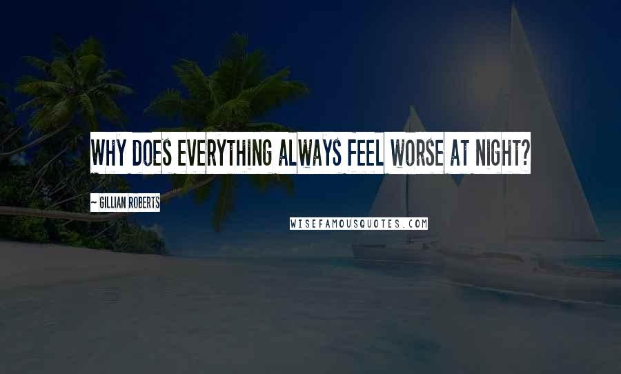 Gillian Roberts Quotes: Why does everything always feel worse at night?