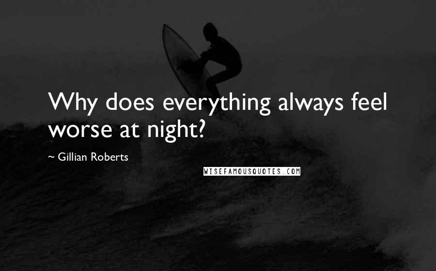 Gillian Roberts Quotes: Why does everything always feel worse at night?