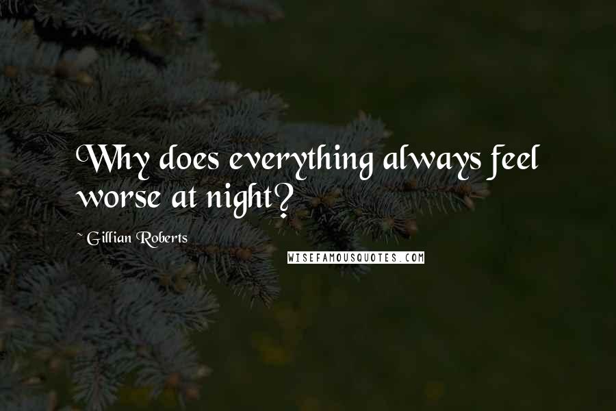 Gillian Roberts Quotes: Why does everything always feel worse at night?