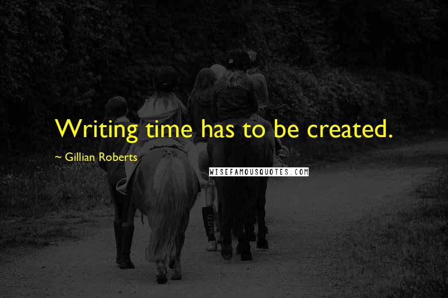 Gillian Roberts Quotes: Writing time has to be created.