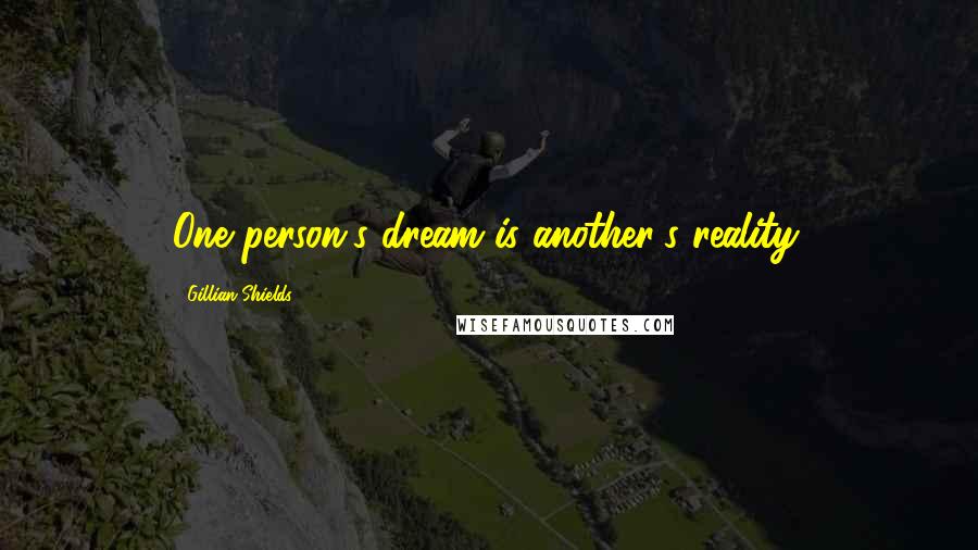 Gillian Shields Quotes: One person's dream is another's reality.