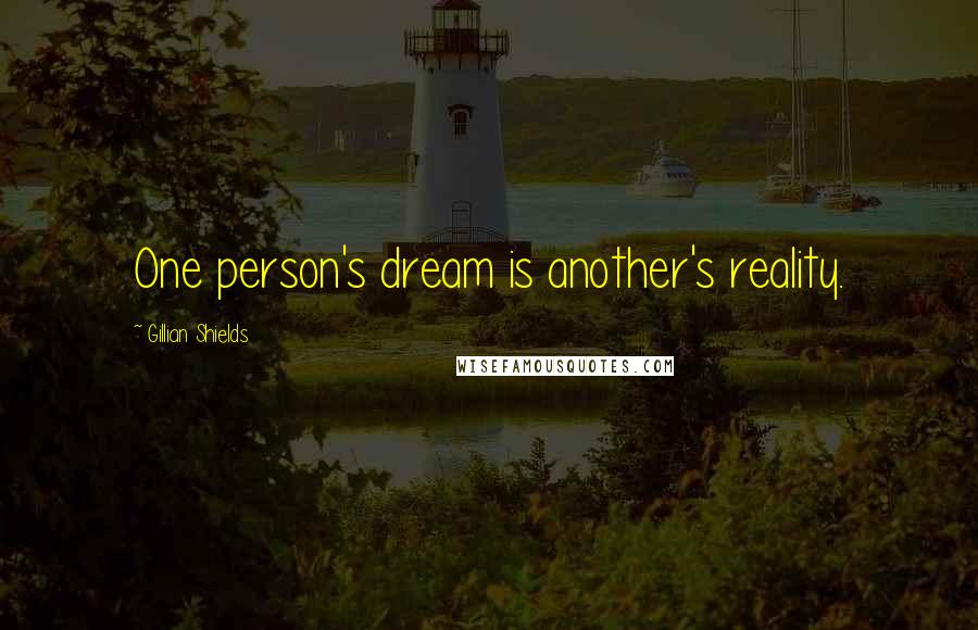 Gillian Shields Quotes: One person's dream is another's reality.