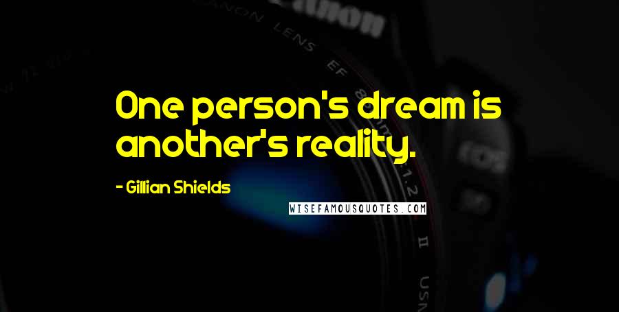 Gillian Shields Quotes: One person's dream is another's reality.