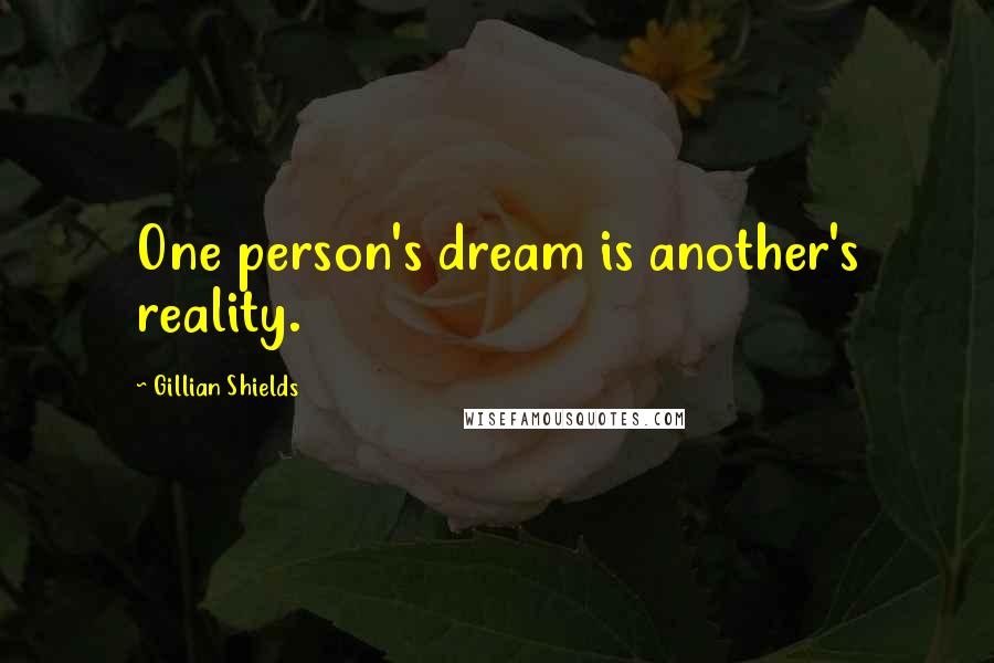 Gillian Shields Quotes: One person's dream is another's reality.
