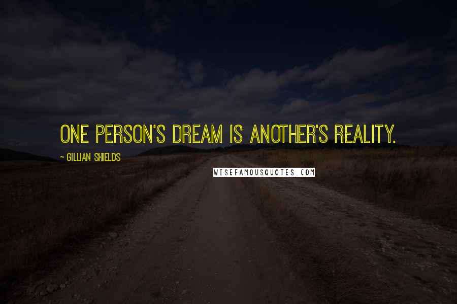 Gillian Shields Quotes: One person's dream is another's reality.