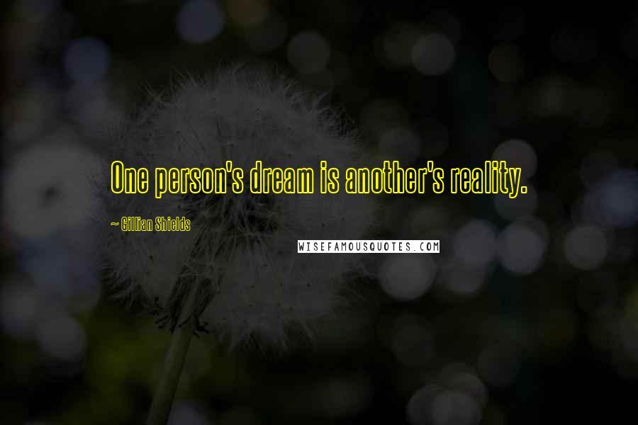 Gillian Shields Quotes: One person's dream is another's reality.