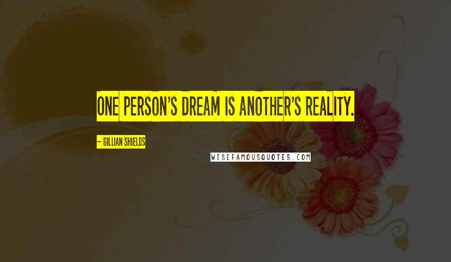 Gillian Shields Quotes: One person's dream is another's reality.