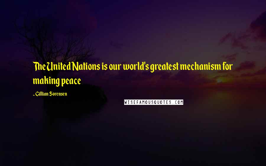 Gillian Sorensen Quotes: The United Nations is our world's greatest mechanism for making peace