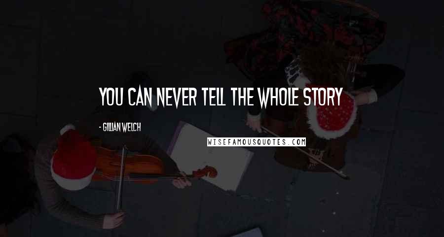 Gillian Welch Quotes: You can never tell the whole story