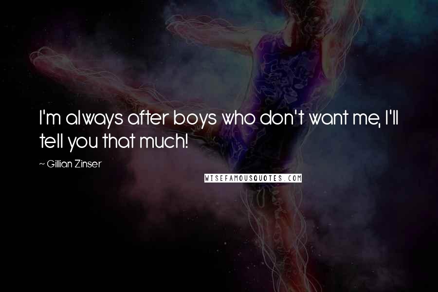 Gillian Zinser Quotes: I'm always after boys who don't want me, I'll tell you that much!