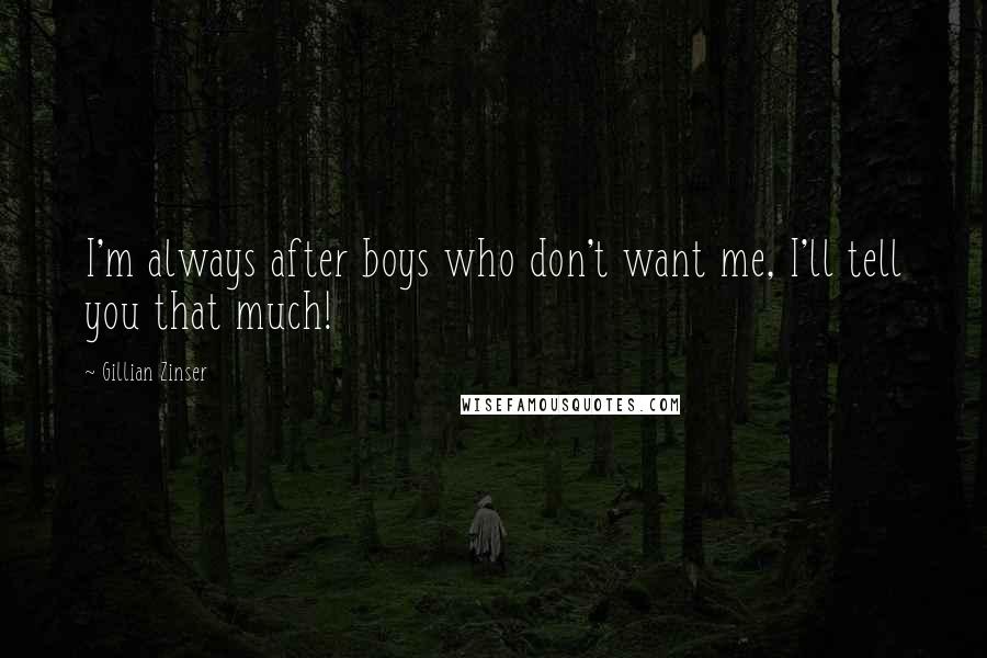 Gillian Zinser Quotes: I'm always after boys who don't want me, I'll tell you that much!