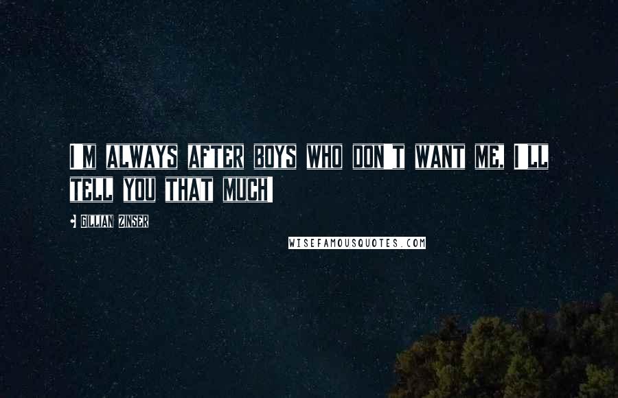 Gillian Zinser Quotes: I'm always after boys who don't want me, I'll tell you that much!