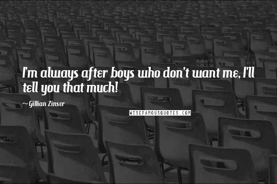 Gillian Zinser Quotes: I'm always after boys who don't want me, I'll tell you that much!