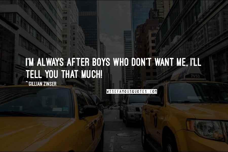 Gillian Zinser Quotes: I'm always after boys who don't want me, I'll tell you that much!