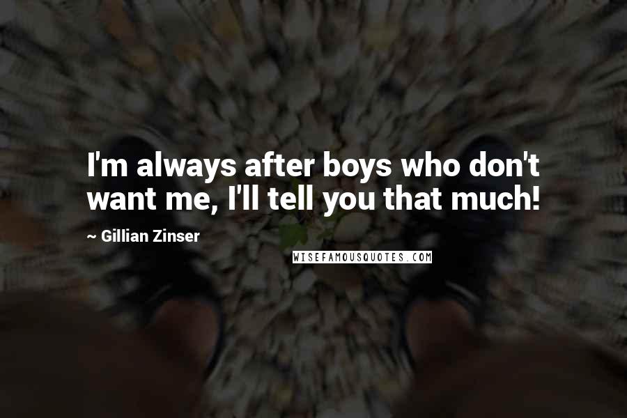 Gillian Zinser Quotes: I'm always after boys who don't want me, I'll tell you that much!