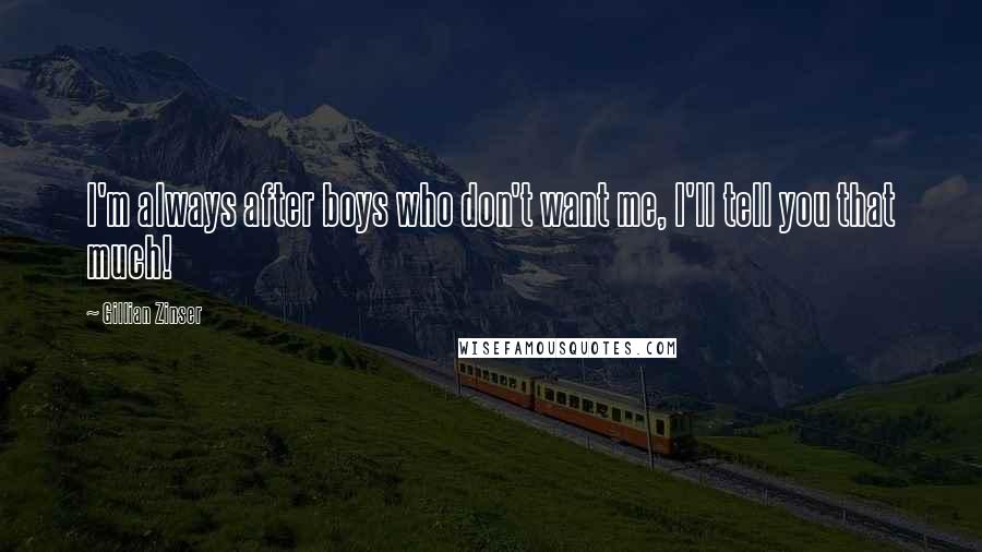 Gillian Zinser Quotes: I'm always after boys who don't want me, I'll tell you that much!