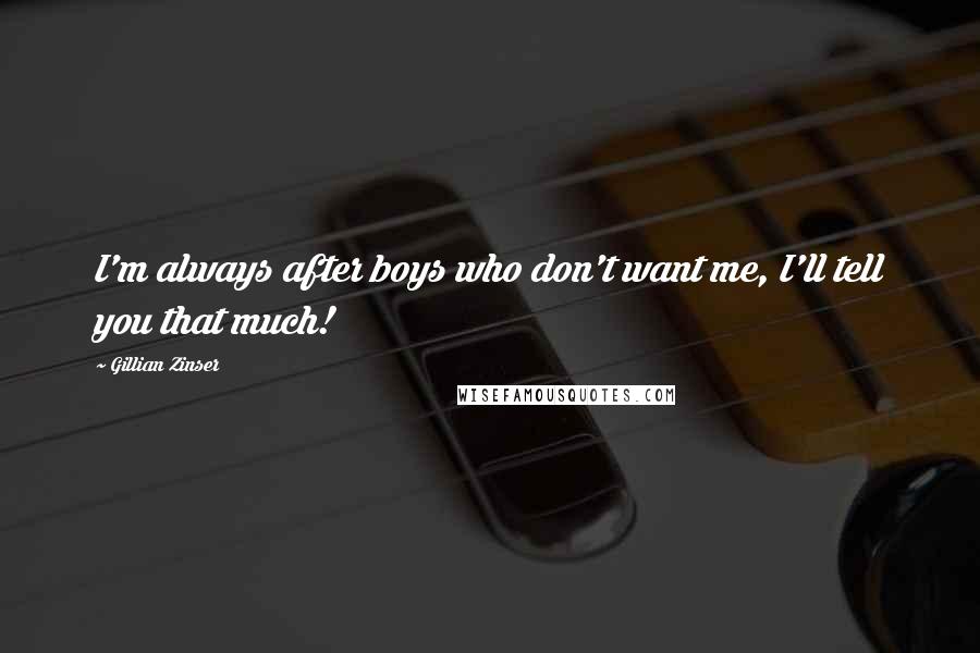 Gillian Zinser Quotes: I'm always after boys who don't want me, I'll tell you that much!