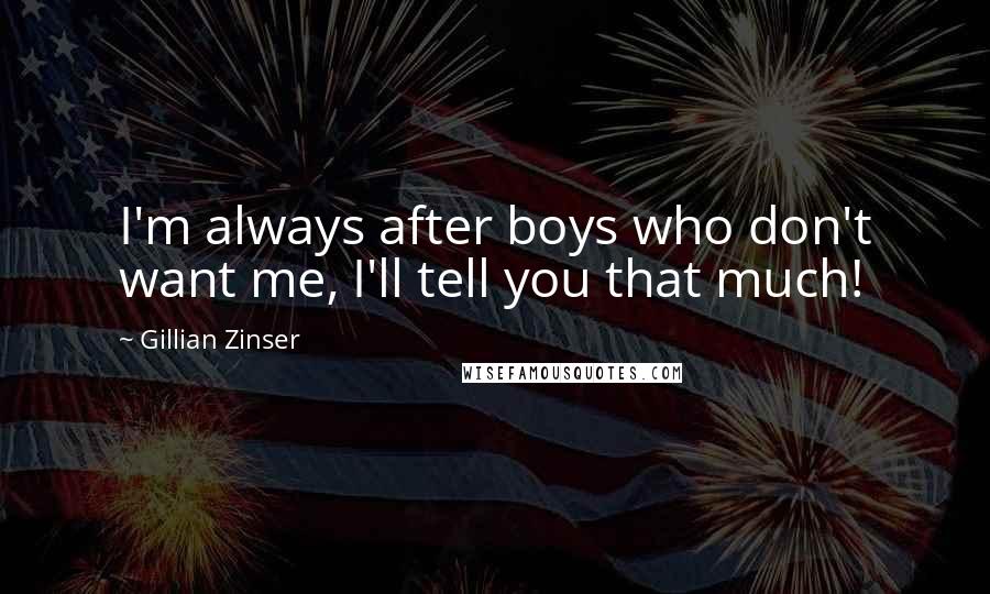 Gillian Zinser Quotes: I'm always after boys who don't want me, I'll tell you that much!