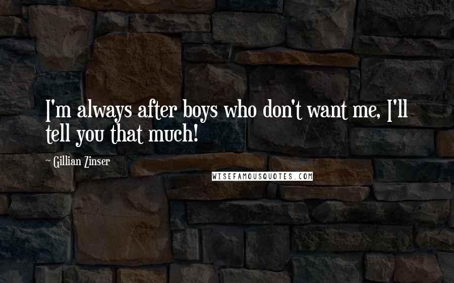 Gillian Zinser Quotes: I'm always after boys who don't want me, I'll tell you that much!