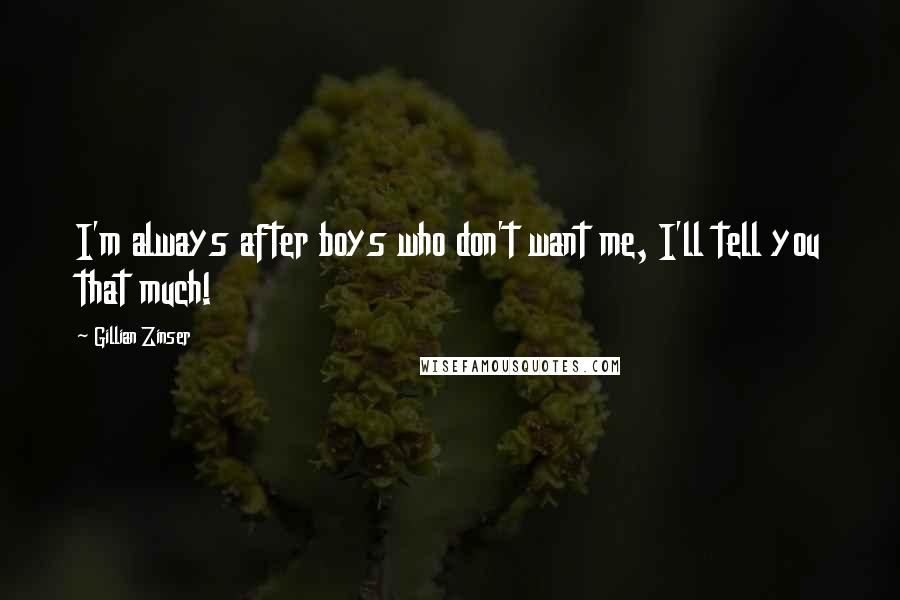 Gillian Zinser Quotes: I'm always after boys who don't want me, I'll tell you that much!