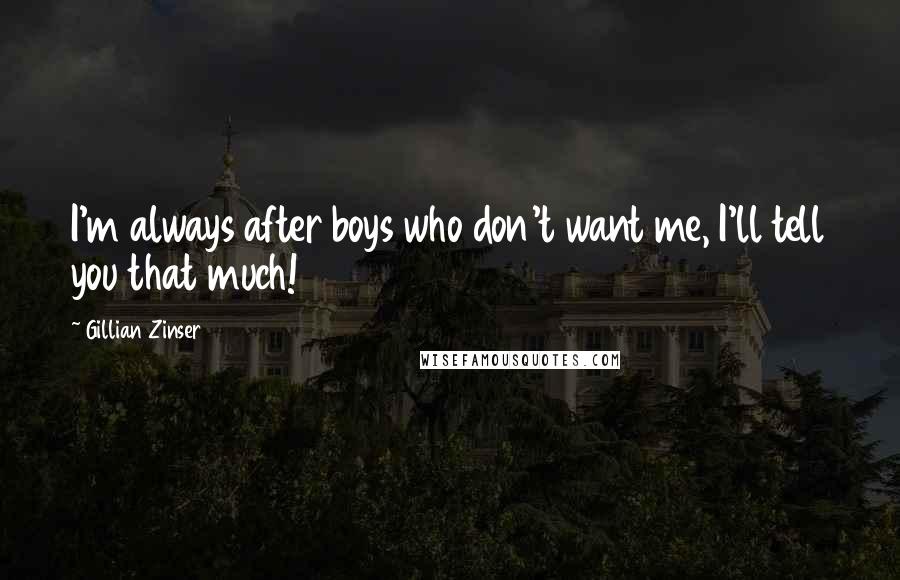 Gillian Zinser Quotes: I'm always after boys who don't want me, I'll tell you that much!