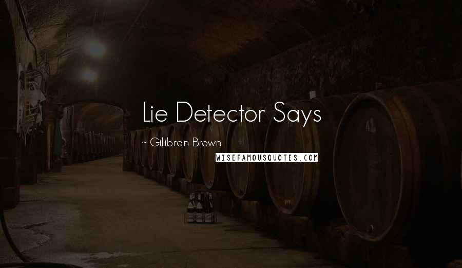 Gillibran Brown Quotes: Lie Detector Says