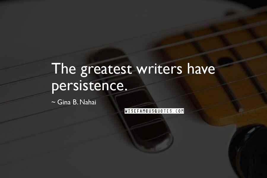 Gina B. Nahai Quotes: The greatest writers have persistence.