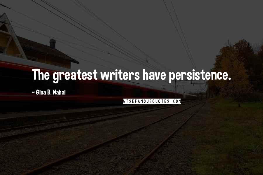 Gina B. Nahai Quotes: The greatest writers have persistence.