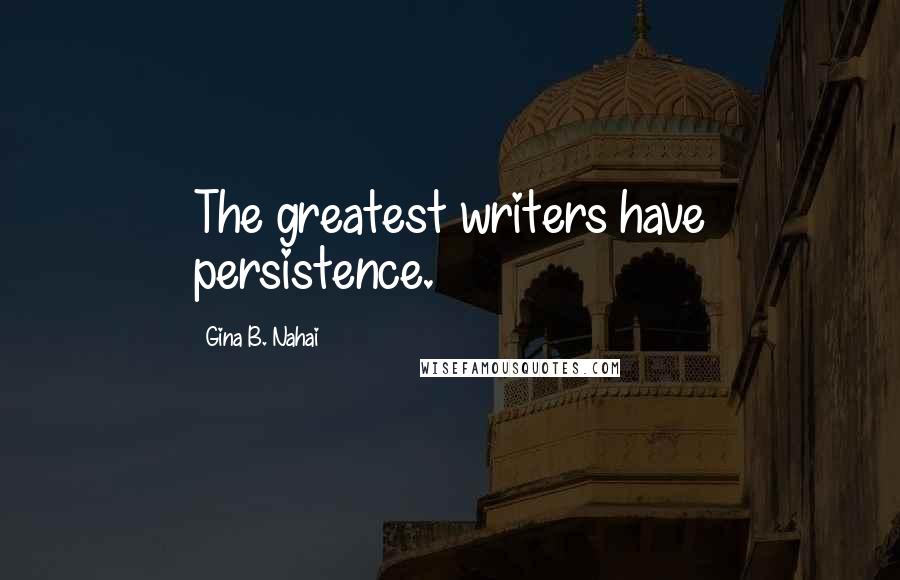 Gina B. Nahai Quotes: The greatest writers have persistence.