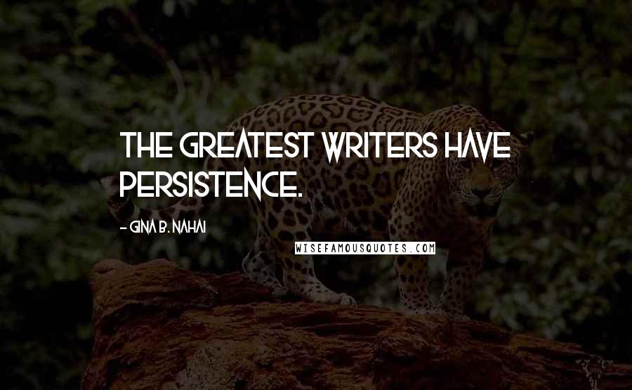 Gina B. Nahai Quotes: The greatest writers have persistence.
