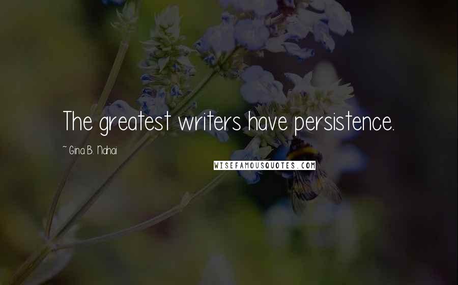 Gina B. Nahai Quotes: The greatest writers have persistence.