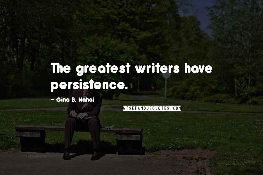 Gina B. Nahai Quotes: The greatest writers have persistence.