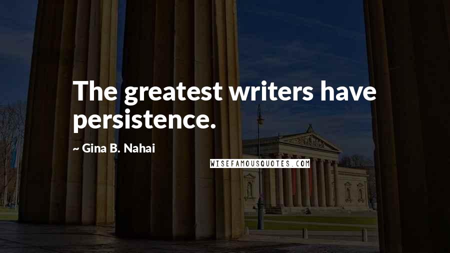 Gina B. Nahai Quotes: The greatest writers have persistence.