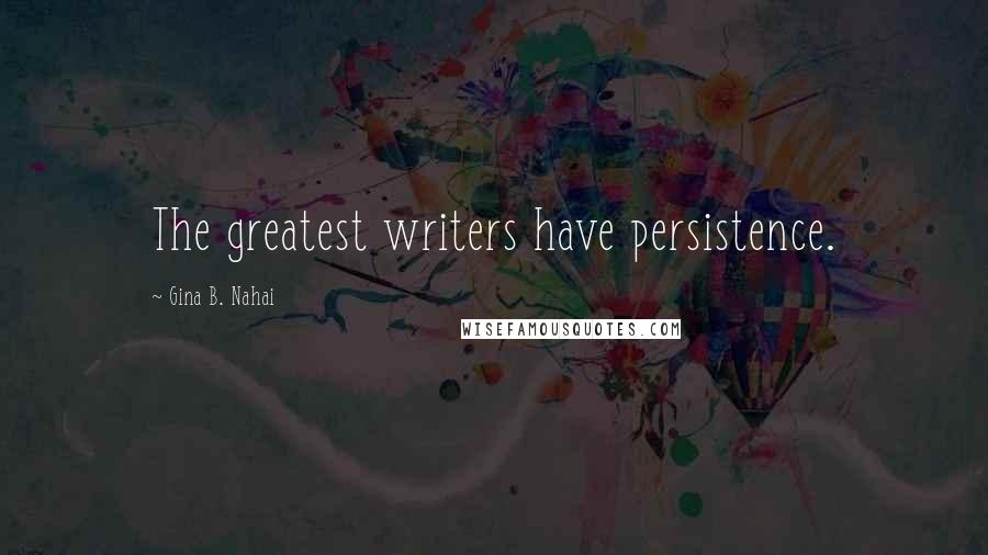 Gina B. Nahai Quotes: The greatest writers have persistence.