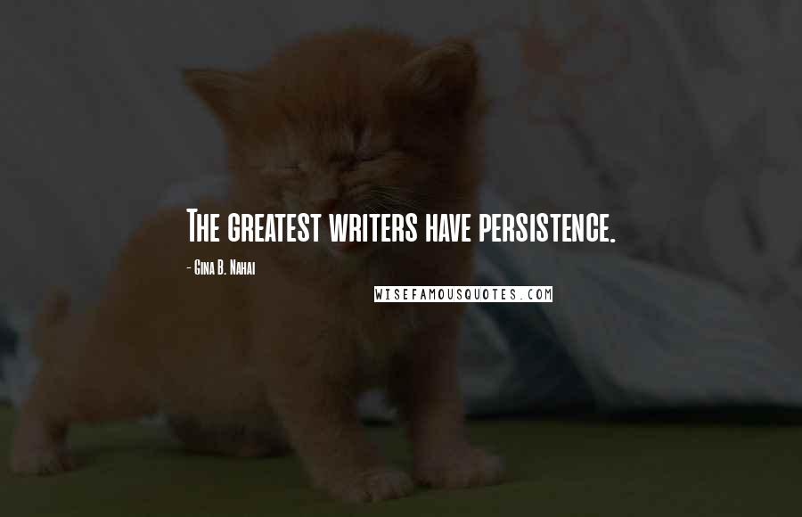 Gina B. Nahai Quotes: The greatest writers have persistence.