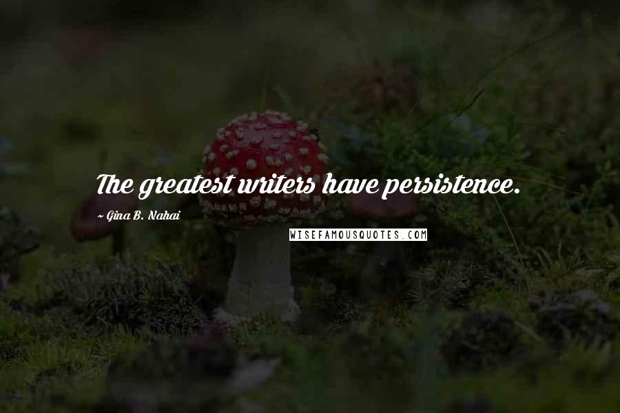 Gina B. Nahai Quotes: The greatest writers have persistence.