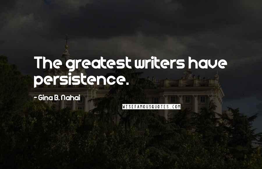 Gina B. Nahai Quotes: The greatest writers have persistence.